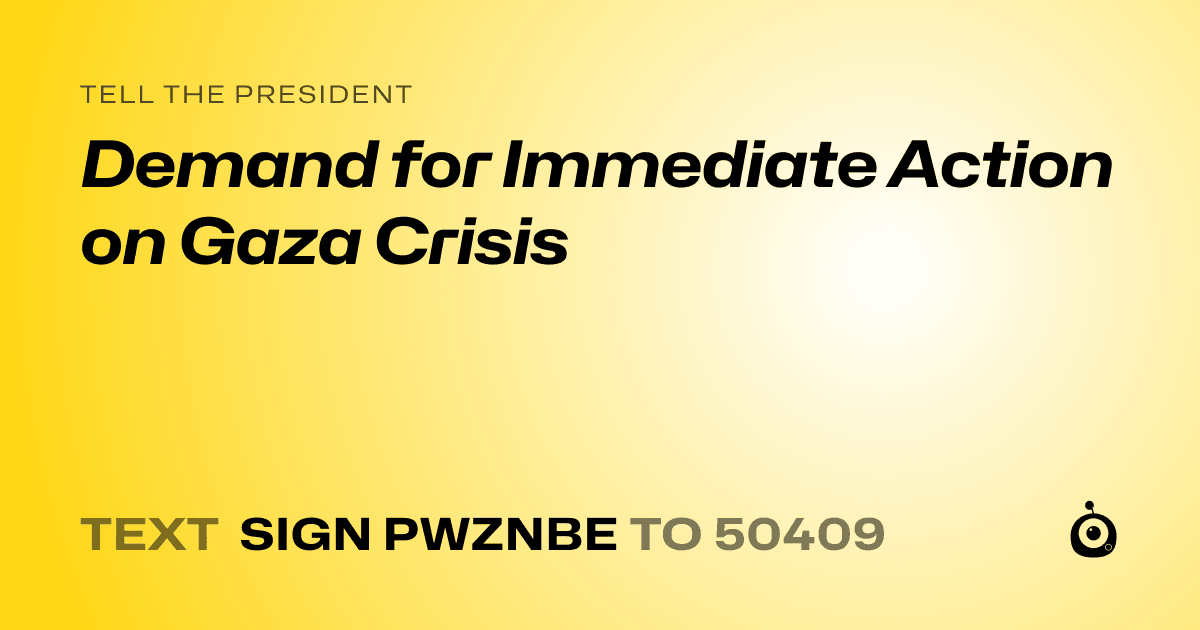 A shareable card that reads "tell the President: Demand for Immediate Action on Gaza Crisis" followed by "text sign PWZNBE to 50409"
