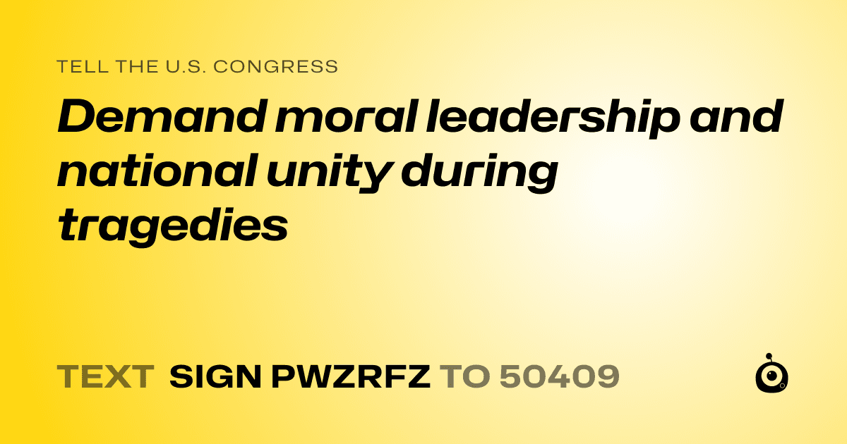 A shareable card that reads "tell the U.S. Congress: Demand moral leadership and national unity during tragedies" followed by "text sign PWZRFZ to 50409"