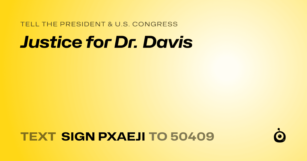 A shareable card that reads "tell the President & U.S. Congress: Justice for Dr. Davis" followed by "text sign PXAEJI to 50409"