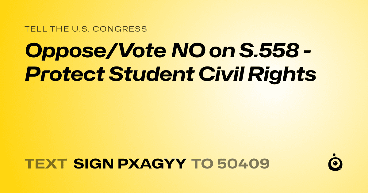A shareable card that reads "tell the U.S. Congress: Oppose/Vote NO on S.558 - Protect Student Civil Rights" followed by "text sign PXAGYY to 50409"