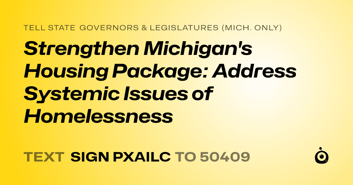A shareable card that reads "tell State Governors & Legislatures (Mich. only): Strengthen Michigan's Housing Package: Address Systemic Issues of Homelessness" followed by "text sign PXAILC to 50409"