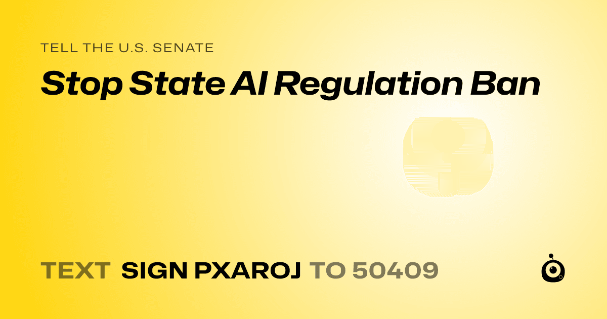 A shareable card that reads "tell the U.S. Senate: Stop State AI Regulation Ban" followed by "text sign PXAROJ to 50409"