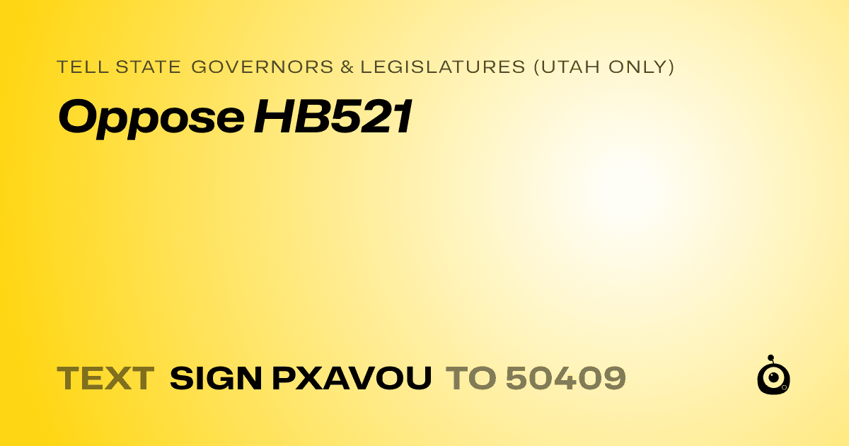 A shareable card that reads "tell State Governors & Legislatures (Utah only): Oppose HB521" followed by "text sign PXAVOU to 50409"
