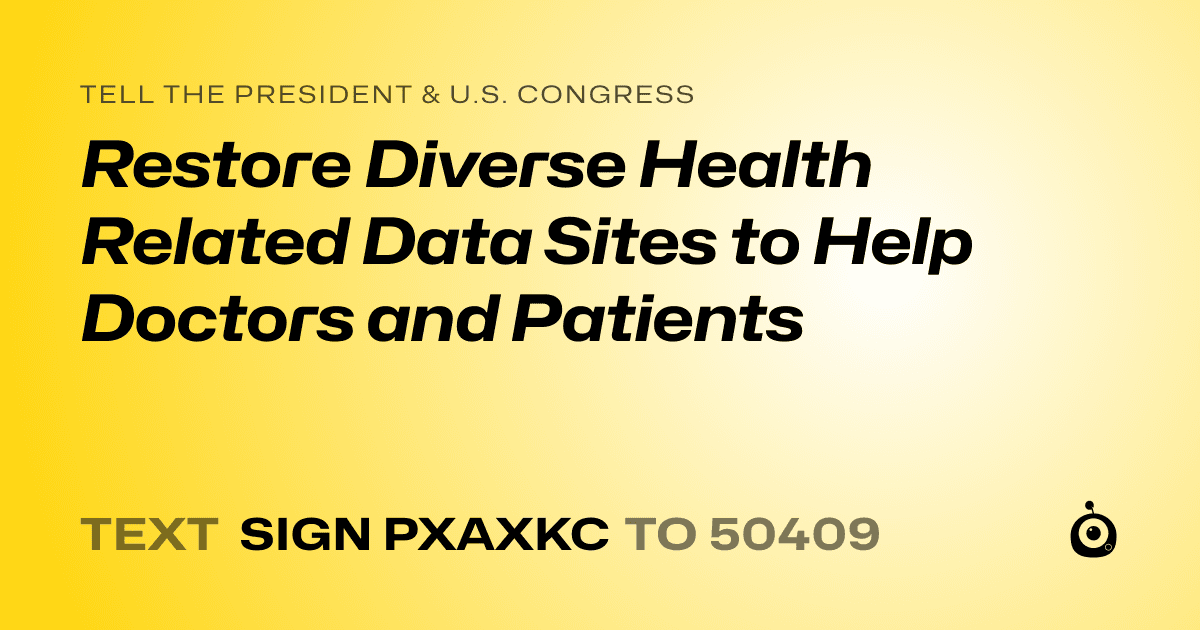 A shareable card that reads "tell the President & U.S. Congress: Restore Diverse Health Related Data Sites to Help Doctors and Patients" followed by "text sign PXAXKC to 50409"