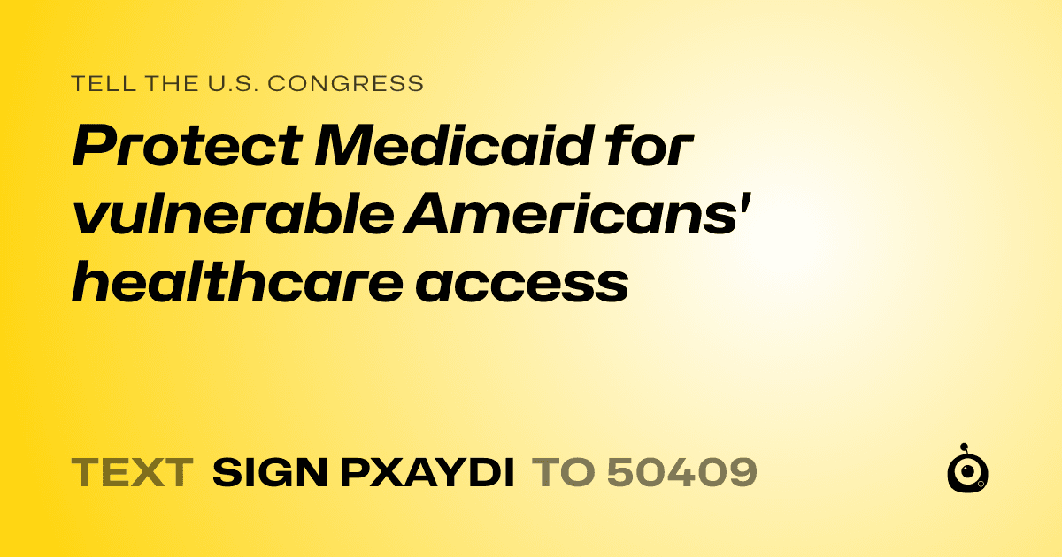 A shareable card that reads "tell the U.S. Congress: Protect Medicaid for vulnerable Americans' healthcare access" followed by "text sign PXAYDI to 50409"