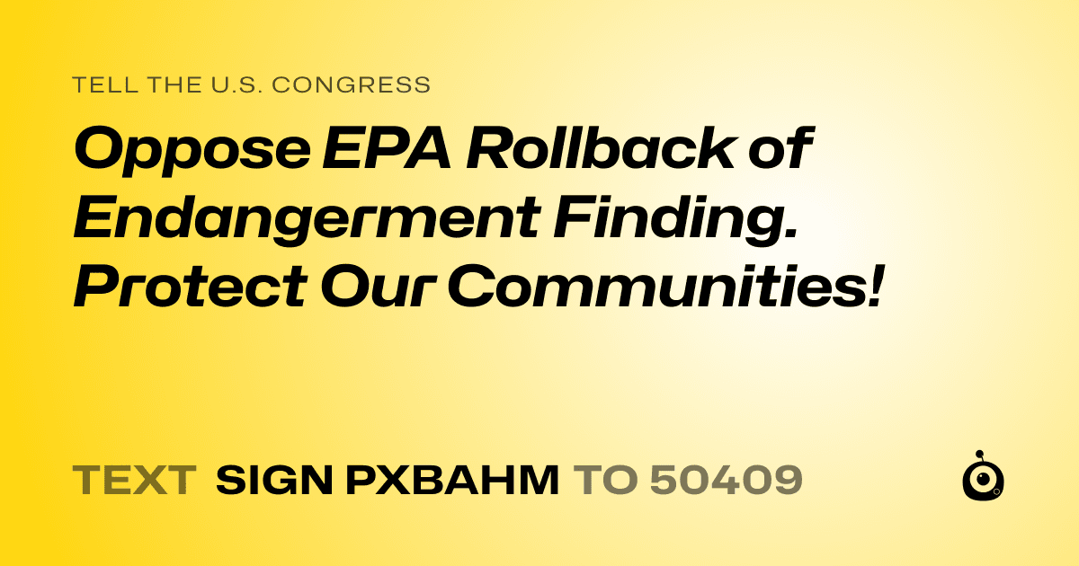 A shareable card that reads "tell the U.S. Congress: Oppose EPA Rollback of Endangerment Finding. Protect Our Communities!" followed by "text sign PXBAHM to 50409"