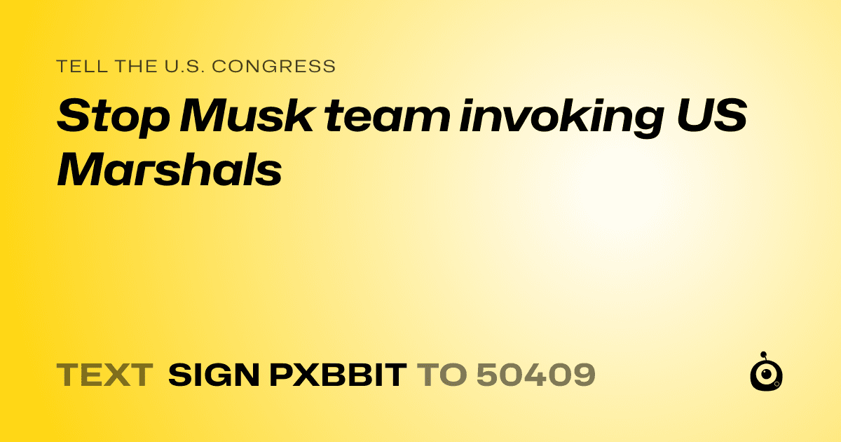 A shareable card that reads "tell the U.S. Congress: Stop Musk team invoking US Marshals" followed by "text sign PXBBIT to 50409"
