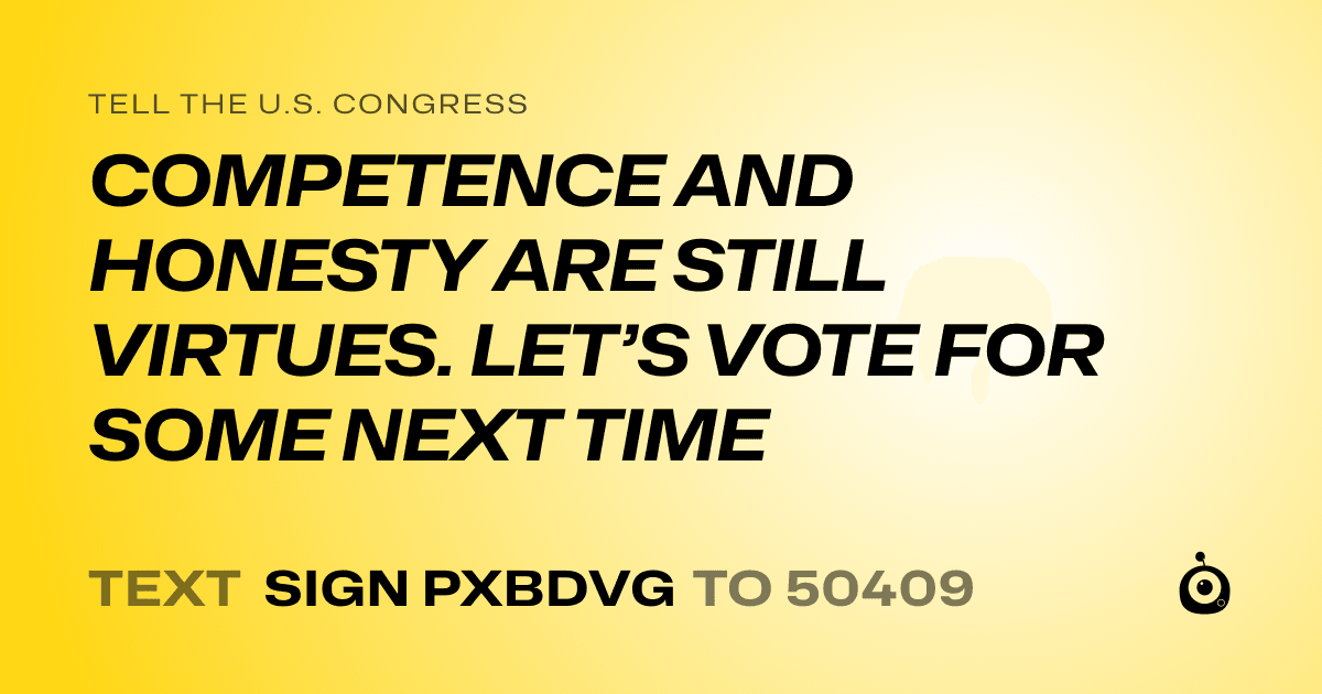 A shareable card that reads "tell the U.S. Congress: COMPETENCE AND HONESTY ARE STILL VIRTUES. LET’S VOTE FOR SOME NEXT TIME" followed by "text sign PXBDVG to 50409"