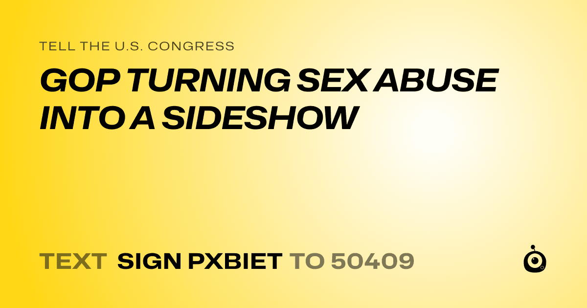 A shareable card that reads "tell the U.S. Congress: GOP TURNING SEX ABUSE INTO A SIDESHOW" followed by "text sign PXBIET to 50409"