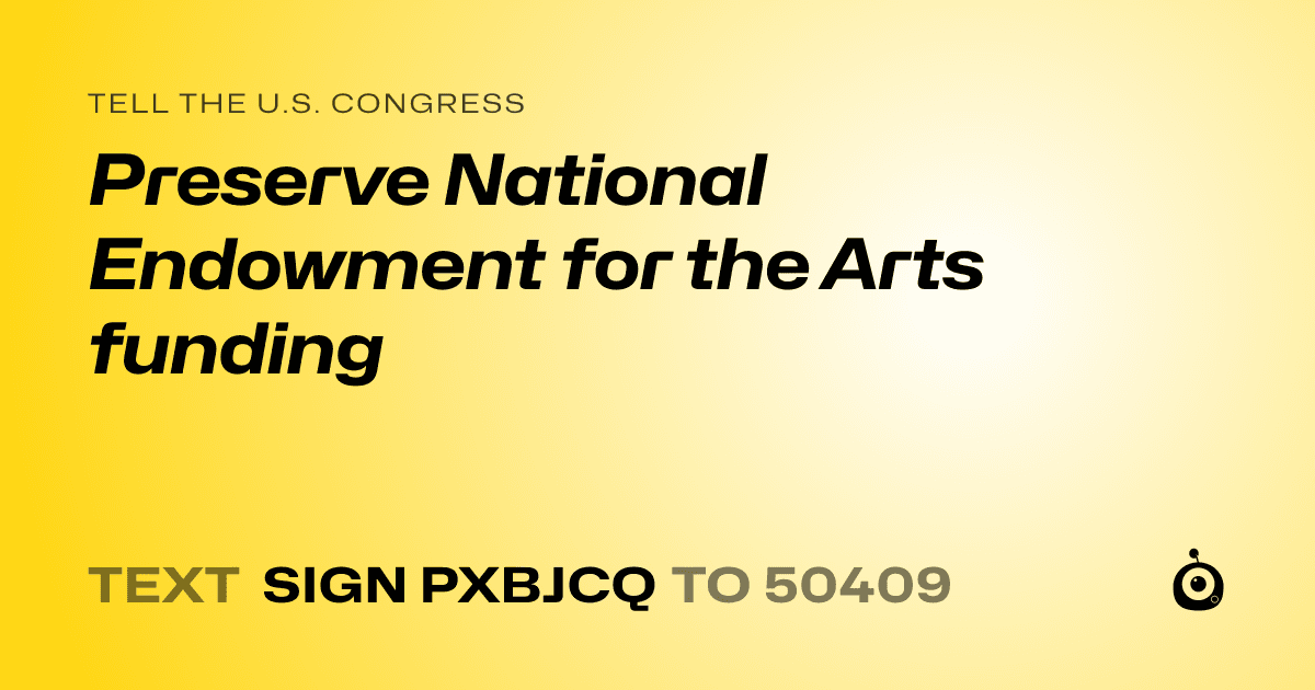 A shareable card that reads "tell the U.S. Congress: Preserve National Endowment for the Arts funding" followed by "text sign PXBJCQ to 50409"