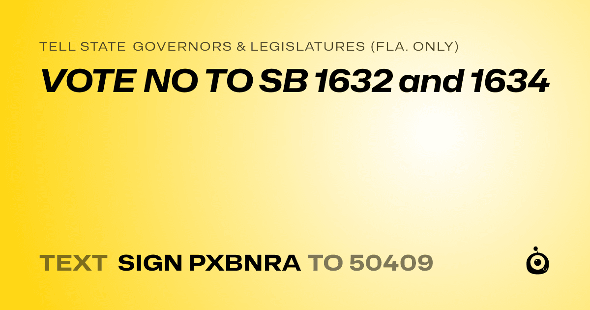 A shareable card that reads "tell State Governors & Legislatures (Fla. only): VOTE NO TO SB 1632 and 1634" followed by "text sign PXBNRA to 50409"