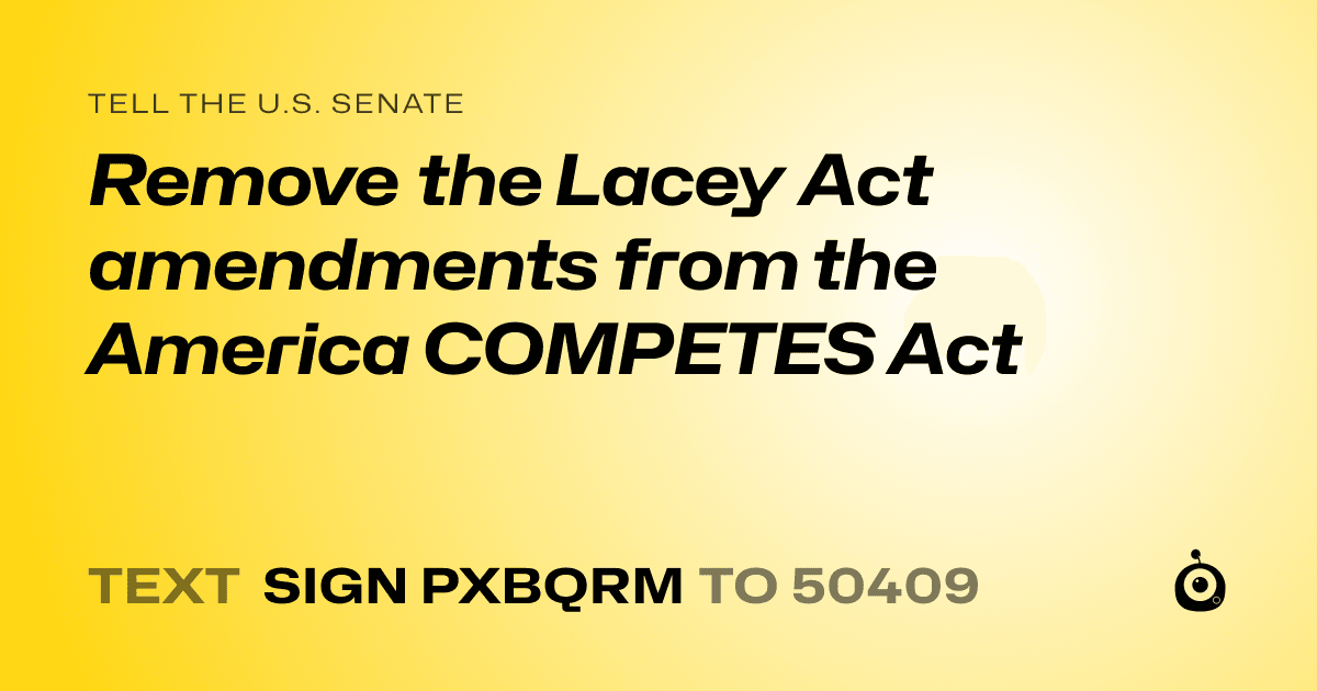 A shareable card that reads "tell the U.S. Senate: Remove the Lacey Act amendments from the America COMPETES Act" followed by "text sign PXBQRM to 50409"