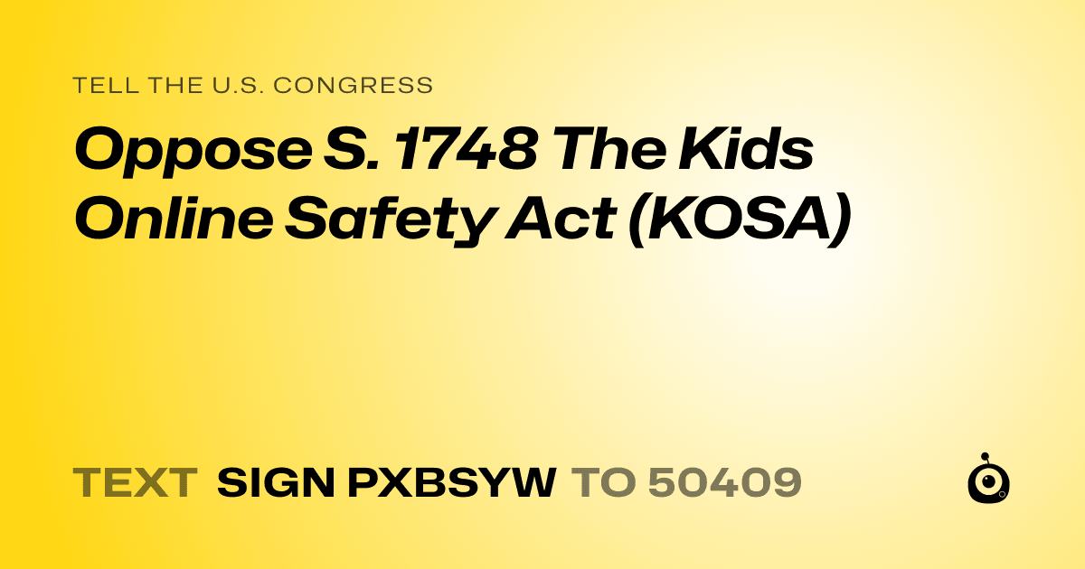 A shareable card that reads "tell the U.S. Congress: Oppose S. 1748 The Kids Online Safety Act (KOSA)" followed by "text sign PXBSYW to 50409"