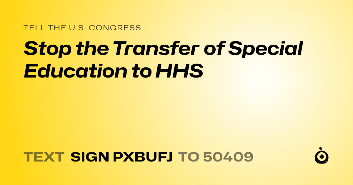 A shareable card that reads "tell the U.S. Congress: Stop the Transfer of Special Education to HHS" followed by "text sign PXBUFJ to 50409"