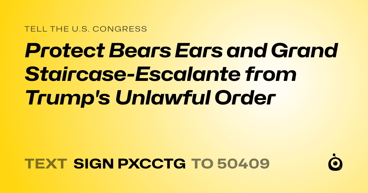 A shareable card that reads "tell the U.S. Congress: Protect Bears Ears and Grand Staircase-Escalante from Trump's Unlawful Order" followed by "text sign PXCCTG to 50409"