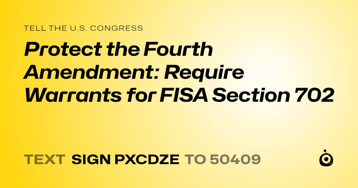 A shareable card that reads "tell the U.S. Congress: Protect the Fourth Amendment: Require Warrants for FISA Section 702" followed by "text sign PXCDZE to 50409"