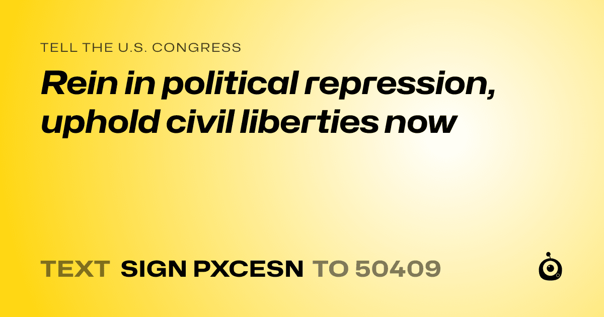 A shareable card that reads "tell the U.S. Congress: Rein in political repression, uphold civil liberties now" followed by "text sign PXCESN to 50409"