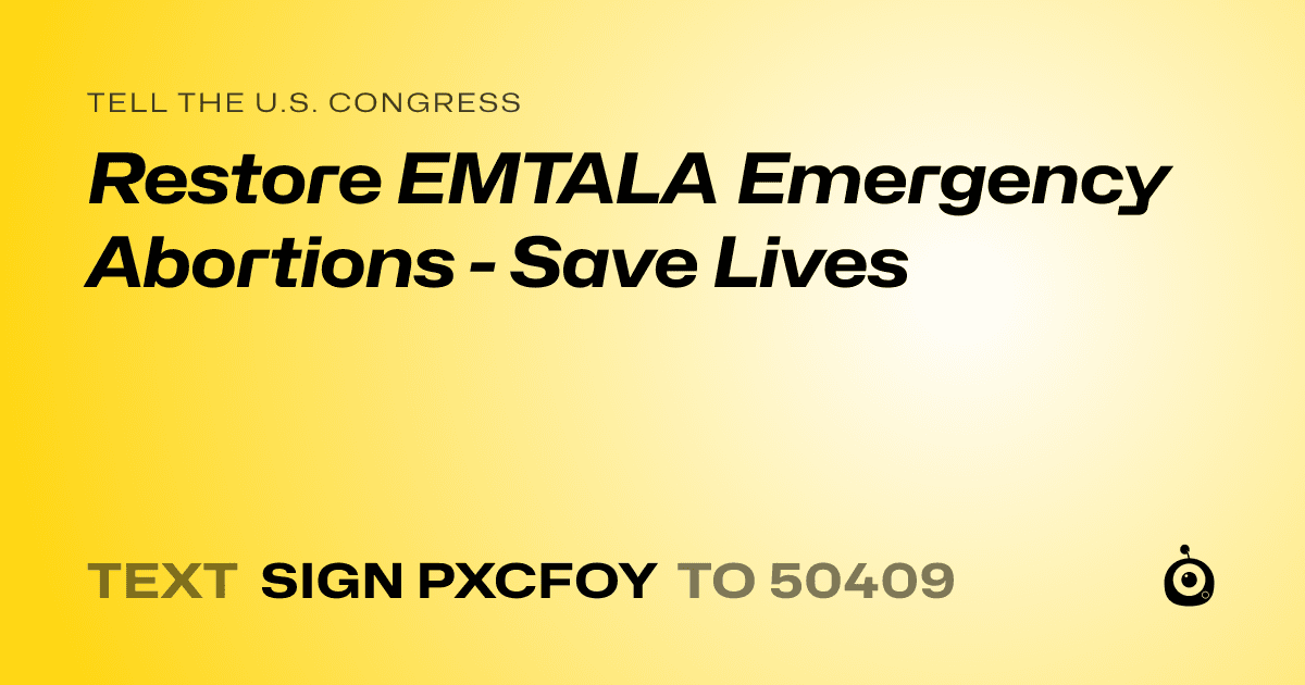 A shareable card that reads "tell the U.S. Congress: Restore EMTALA Emergency Abortions - Save Lives" followed by "text sign PXCFOY to 50409"