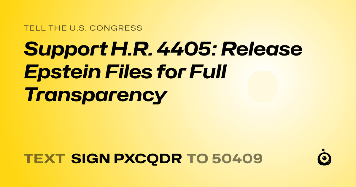 A shareable card that reads "tell the U.S. Congress: Support H.R. 4405: Release Epstein Files for Full Transparency" followed by "text sign PXCQDR to 50409"