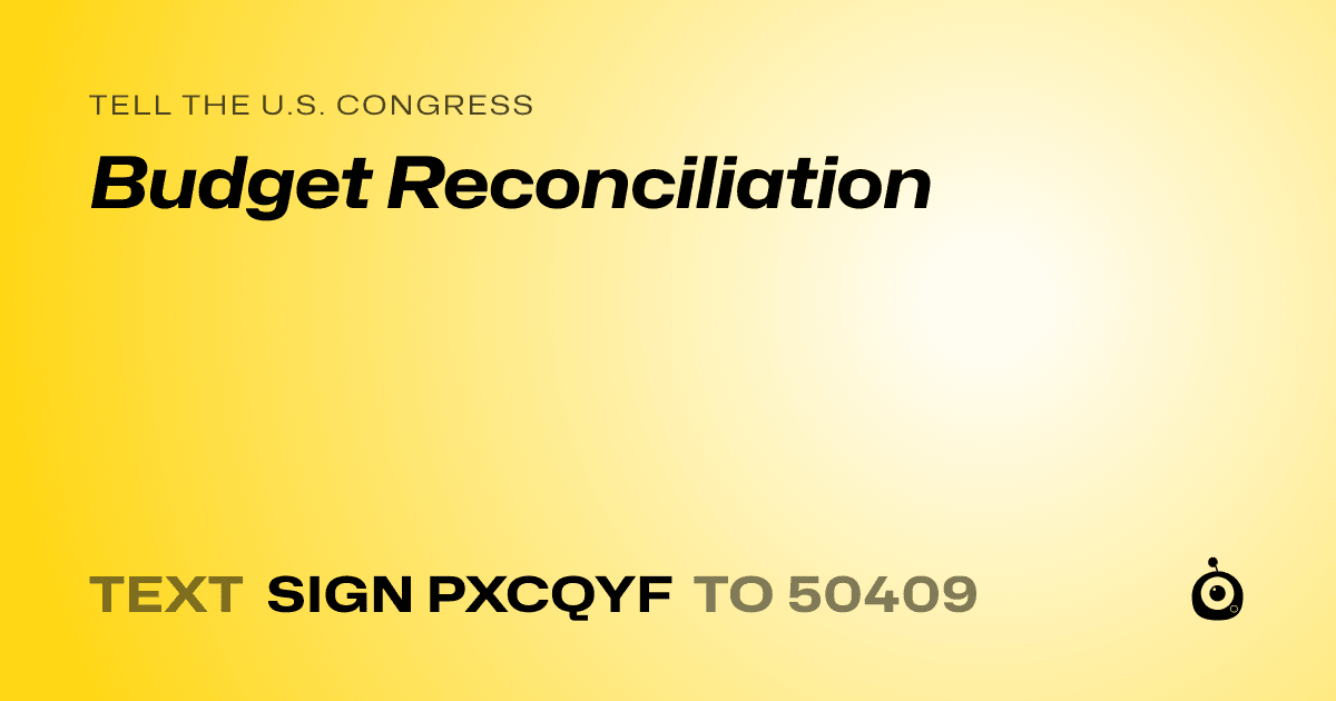 A shareable card that reads "tell the U.S. Congress: Budget Reconciliation" followed by "text sign PXCQYF to 50409"