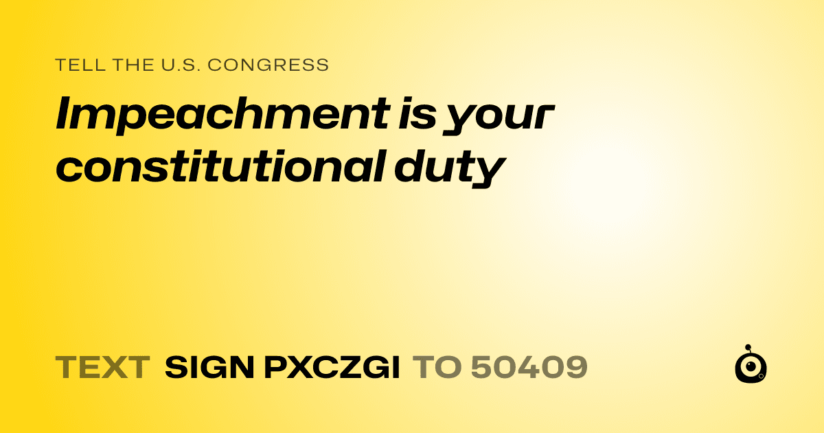 A shareable card that reads "tell the U.S. Congress: Impeachment is your constitutional duty" followed by "text sign PXCZGI to 50409"