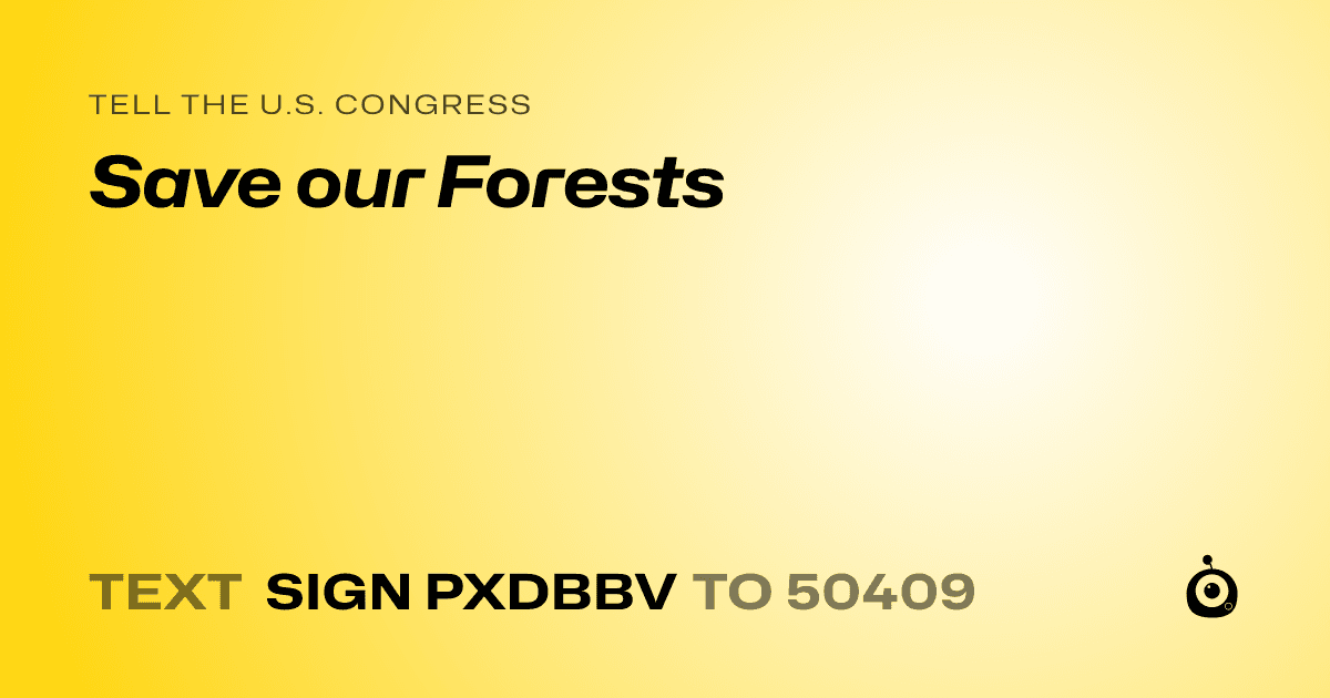 A shareable card that reads "tell the U.S. Congress: Save our Forests" followed by "text sign PXDBBV to 50409"