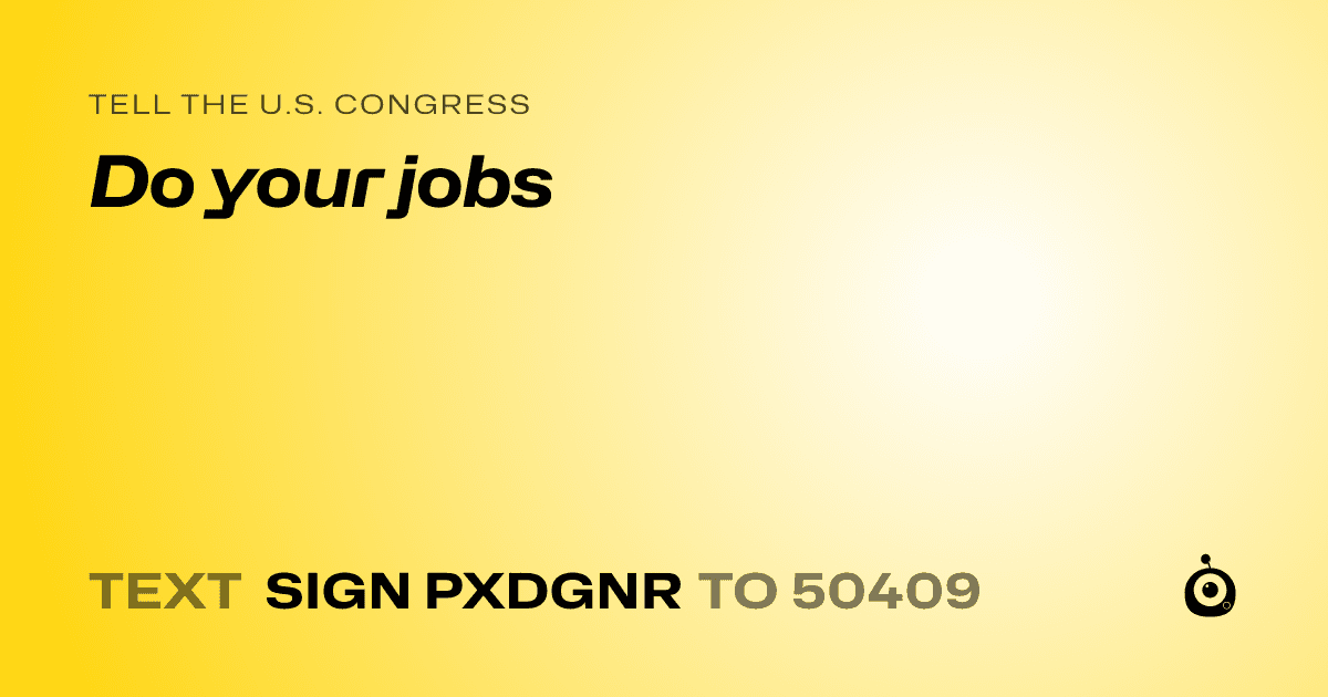 A shareable card that reads "tell the U.S. Congress: Do your jobs" followed by "text sign PXDGNR to 50409"