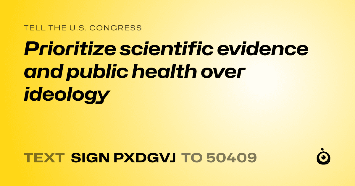 A shareable card that reads "tell the U.S. Congress: Prioritize scientific evidence and public health over ideology" followed by "text sign PXDGVJ to 50409"