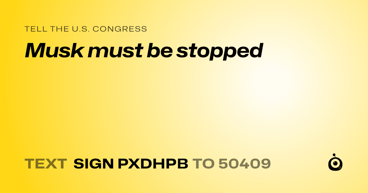 A shareable card that reads "tell the U.S. Congress: Musk must be stopped" followed by "text sign PXDHPB to 50409"