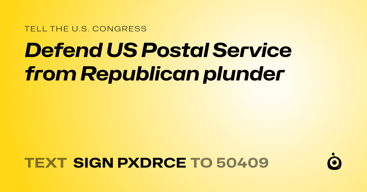 A shareable card that reads "tell the U.S. Congress: Defend US Postal Service from Republican plunder" followed by "text sign PXDRCE to 50409"