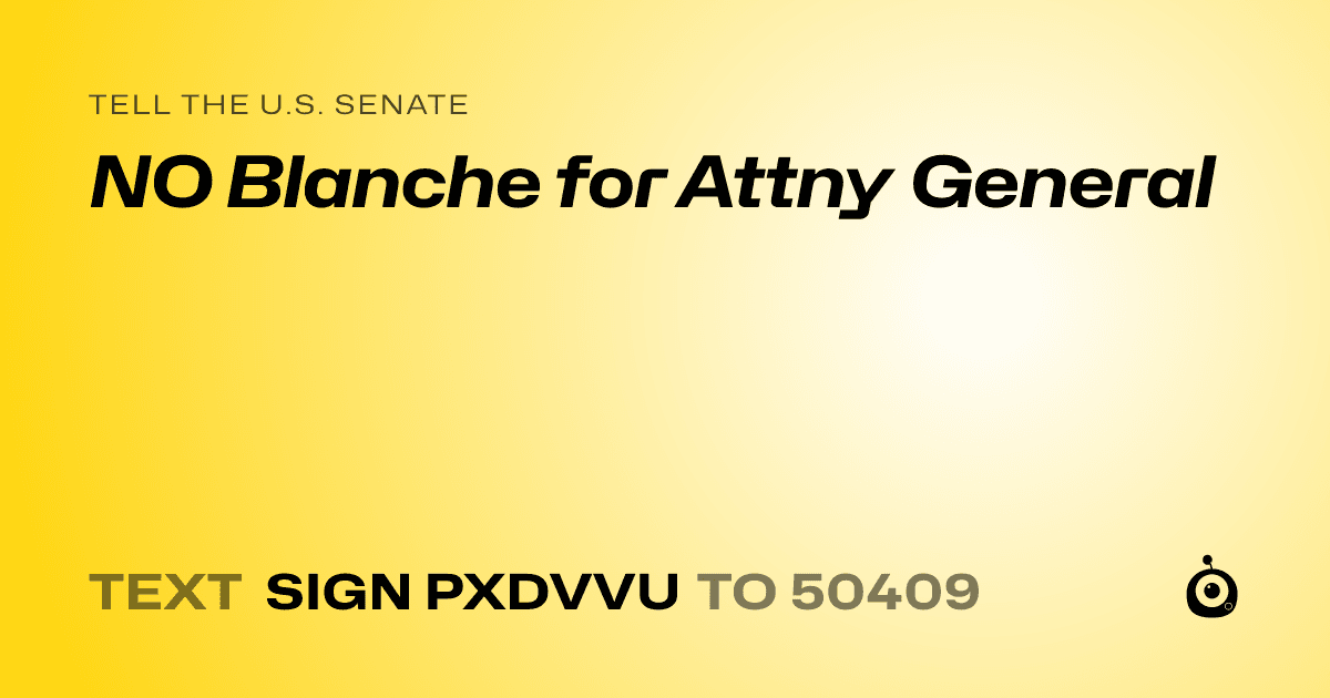A shareable card that reads "tell the U.S. Senate: NO Blanche for Attny General" followed by "text sign PXDVVU to 50409"