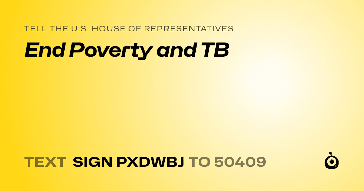 A shareable card that reads "tell the U.S. House of Representatives: End Poverty and TB" followed by "text sign PXDWBJ to 50409"