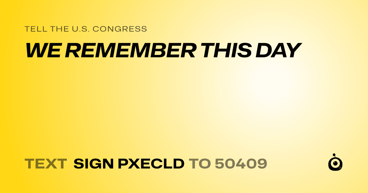 A shareable card that reads "tell the U.S. Congress: WE REMEMBER THIS DAY" followed by "text sign PXECLD to 50409"