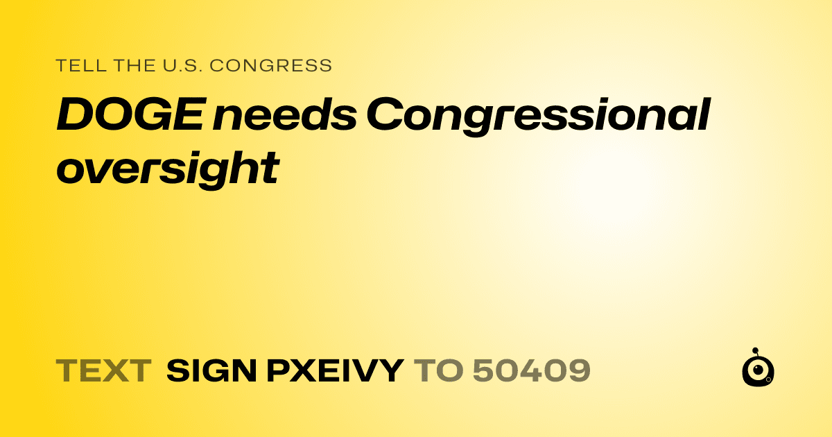 A shareable card that reads "tell the U.S. Congress: DOGE needs Congressional oversight" followed by "text sign PXEIVY to 50409"