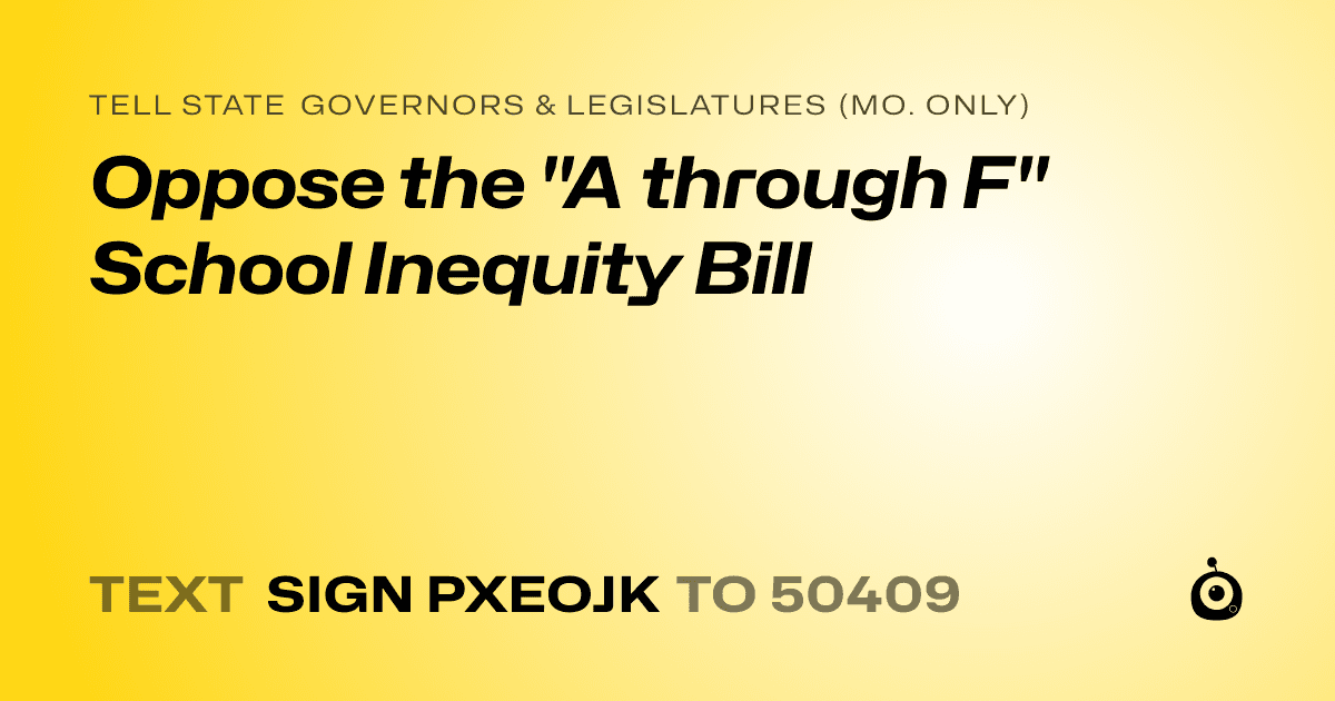 A shareable card that reads "tell State Governors & Legislatures (Mo. only): Oppose the "A through F" School Inequity Bill" followed by "text sign PXEOJK to 50409"