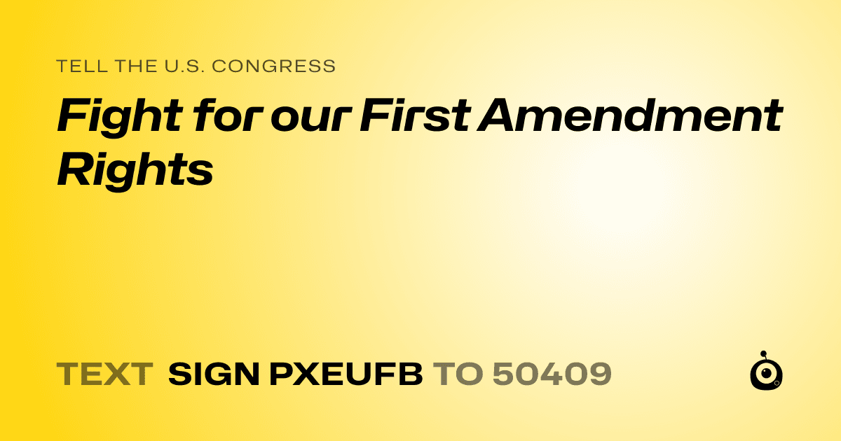 A shareable card that reads "tell the U.S. Congress: Fight for our First Amendment Rights" followed by "text sign PXEUFB to 50409"