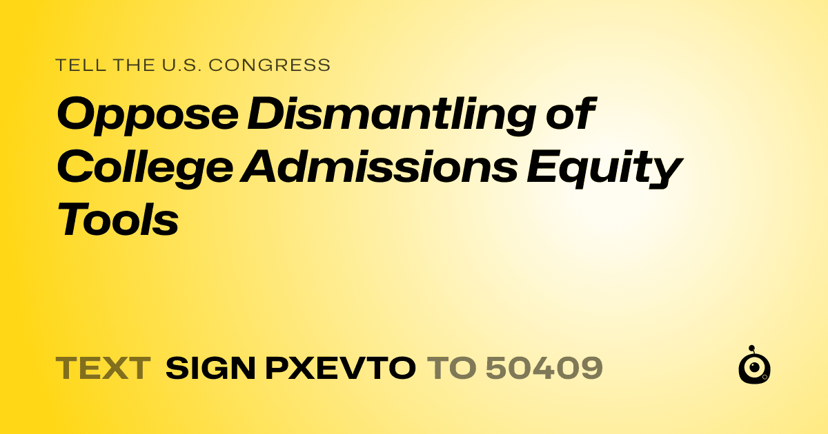 A shareable card that reads "tell the U.S. Congress: Oppose Dismantling of College Admissions Equity Tools" followed by "text sign PXEVTO to 50409"