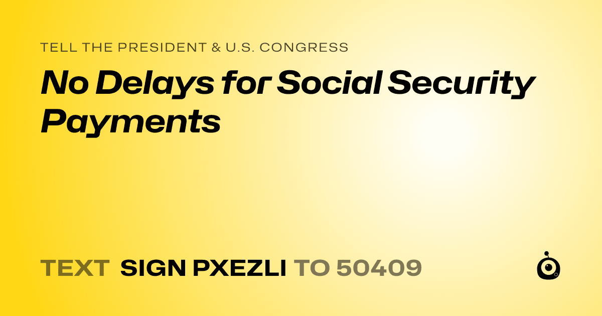 A shareable card that reads "tell the President & U.S. Congress: No Delays for Social Security Payments" followed by "text sign PXEZLI to 50409"