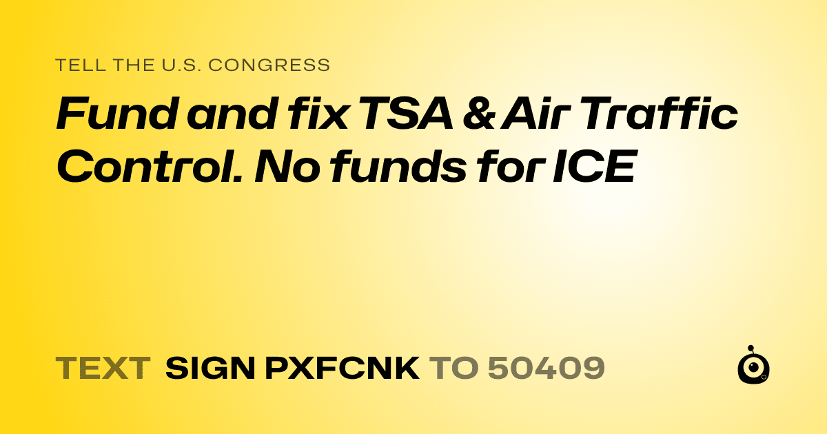 A shareable card that reads "tell the U.S. Congress: Fund and fix TSA & Air Traffic Control. No funds for ICE" followed by "text sign PXFCNK to 50409"