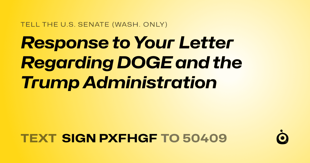 A shareable card that reads "tell the U.S. Senate (Wash. only): Response to Your Letter Regarding DOGE and the Trump Administration" followed by "text sign PXFHGF to 50409"