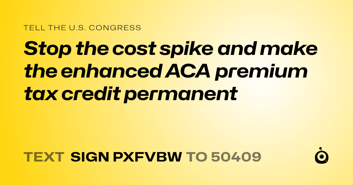 A shareable card that reads "tell the U.S. Congress: Stop the cost spike and make the enhanced ACA premium tax credit permanent" followed by "text sign PXFVBW to 50409"
