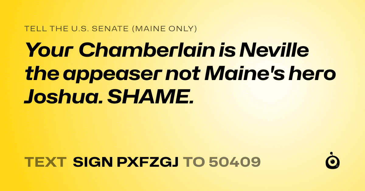 A shareable card that reads "tell the U.S. Senate (Maine only): Your Chamberlain is Neville the appeaser not Maine's hero Joshua. SHAME." followed by "text sign PXFZGJ to 50409"