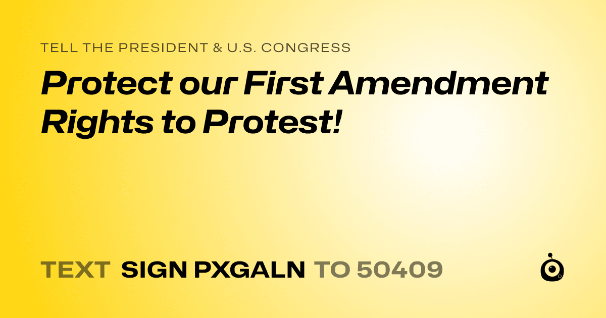 A shareable card that reads "tell the President & U.S. Congress: Protect our First Amendment Rights to Protest!" followed by "text sign PXGALN to 50409"
