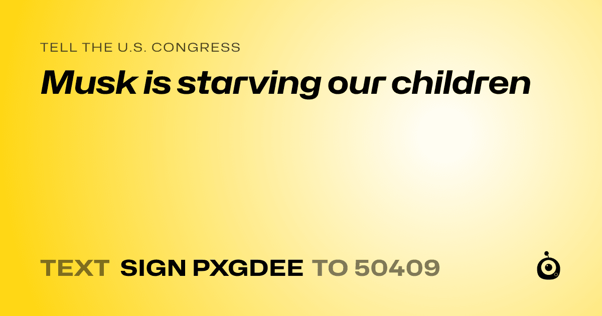 A shareable card that reads "tell the U.S. Congress: Musk is starving our children" followed by "text sign PXGDEE to 50409"