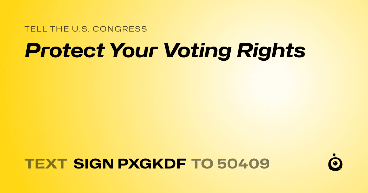 A shareable card that reads "tell the U.S. Congress: Protect Your Voting Rights" followed by "text sign PXGKDF to 50409"