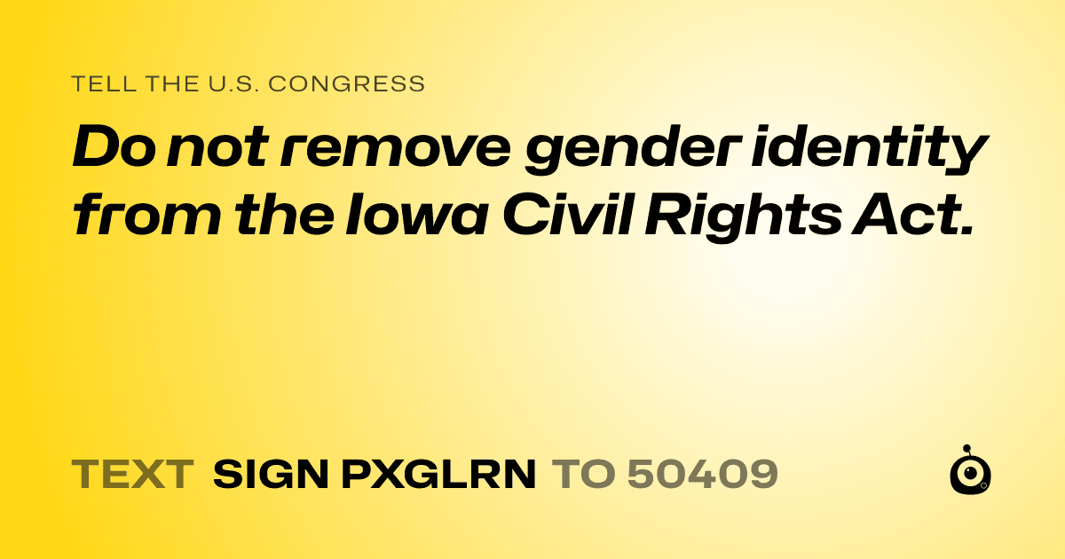 A shareable card that reads "tell the U.S. Congress: Do not remove gender identity from the Iowa Civil Rights Act." followed by "text sign PXGLRN to 50409"