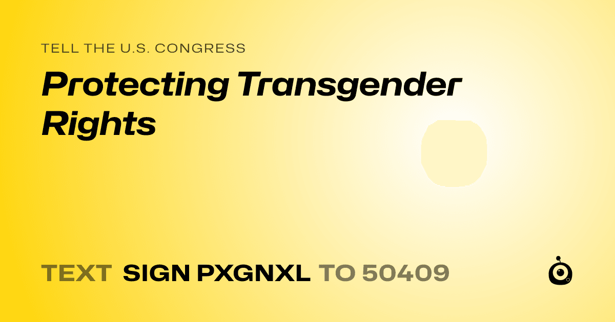 A shareable card that reads "tell the U.S. Congress: Protecting Transgender Rights" followed by "text sign PXGNXL to 50409"