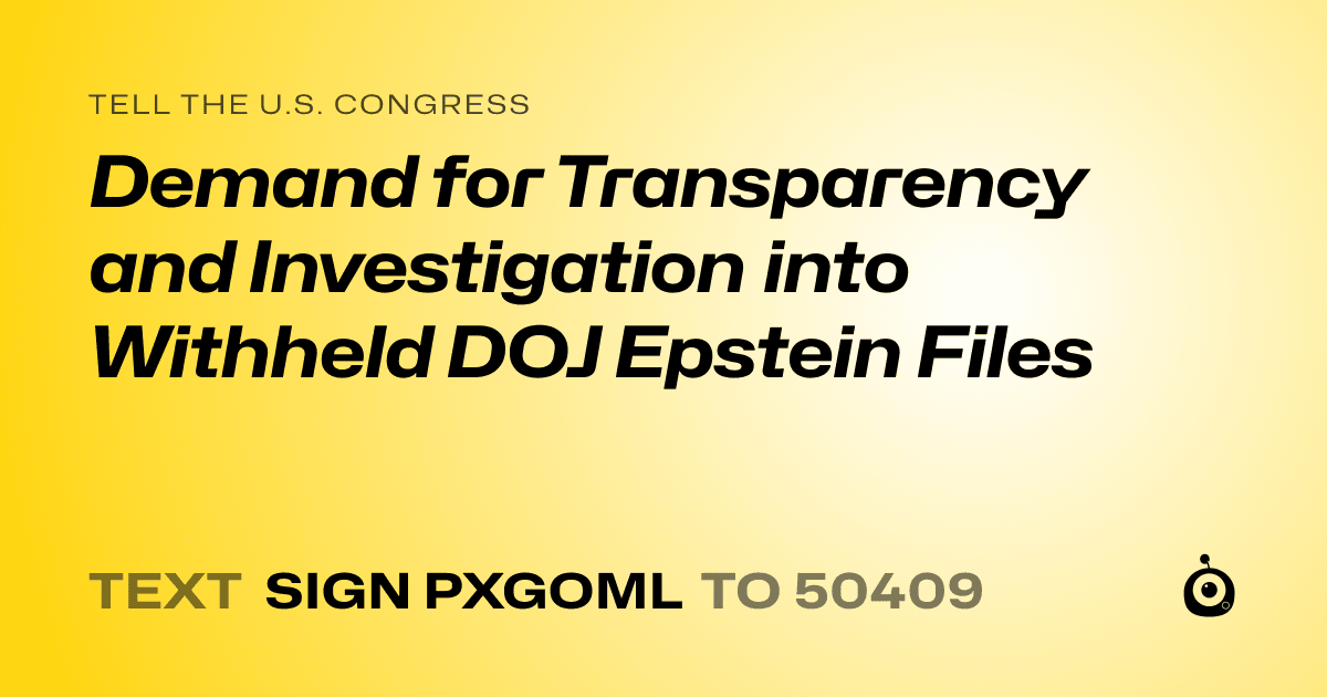 A shareable card that reads "tell the U.S. Congress: Demand for Transparency and Investigation into Withheld DOJ Epstein Files" followed by "text sign PXGOML to 50409"