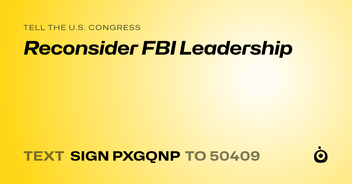A shareable card that reads "tell the U.S. Congress: Reconsider FBI Leadership" followed by "text sign PXGQNP to 50409"