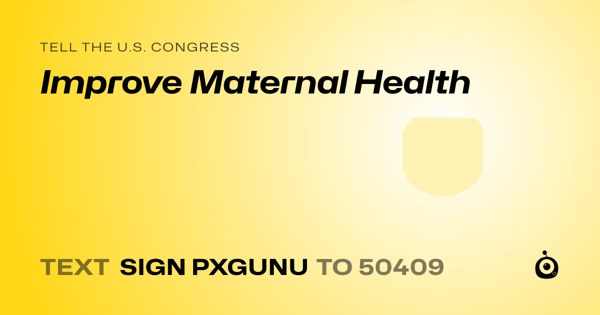 A shareable card that reads "tell the U.S. Congress: Improve Maternal Health" followed by "text sign PXGUNU to 50409"